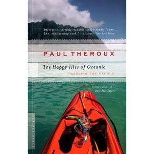 The Happy Isles of Oceania: Paddling the Pacific -- Paul Theroux